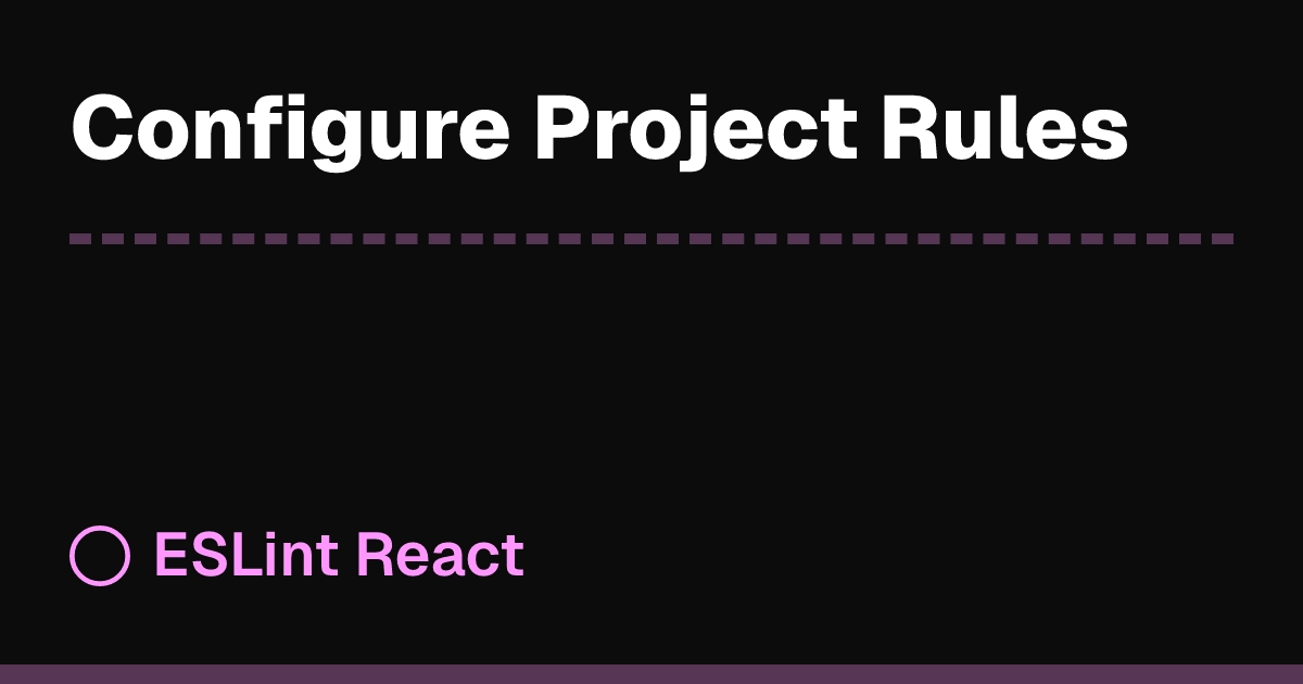 Configure Project Rules | ESLint React